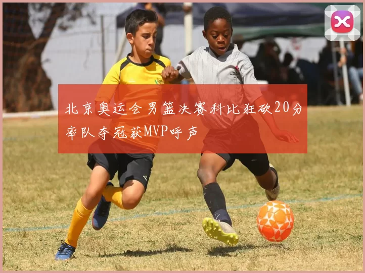 北京奥运会男篮决赛科比狂砍20分率队夺冠获MVP呼声