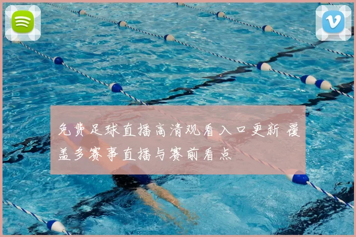 免费足球直播高清观看入口更新 覆盖多赛事直播与赛前看点