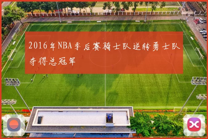 2016年NBA季后赛骑士队逆转勇士队夺得总冠军