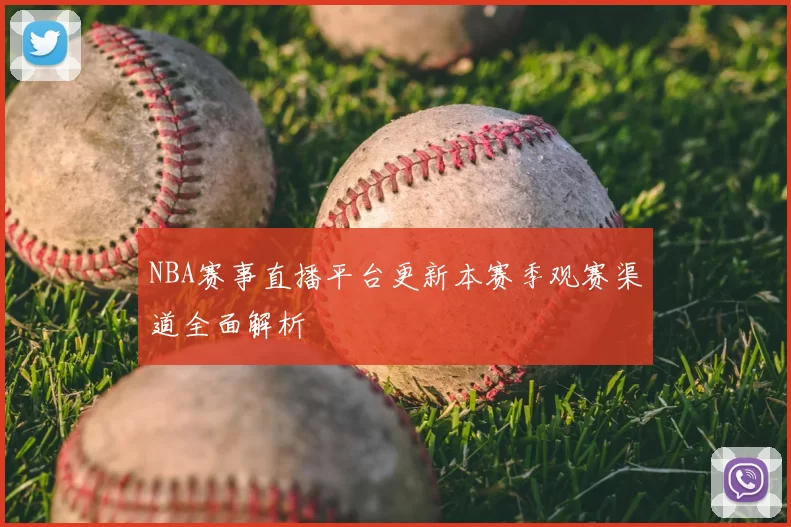 NBA赛事直播平台更新本赛季观赛渠道全面解析