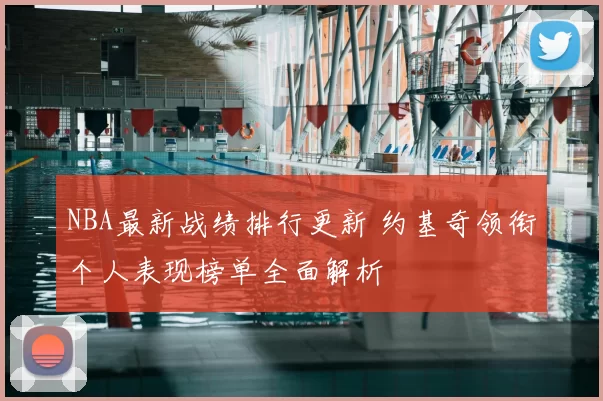 NBA最新战绩排行更新 约基奇领衔个人表现榜单全面解析