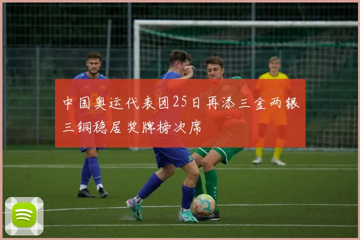 中国奥运代表团25日再添三金两银三铜稳居奖牌榜次席