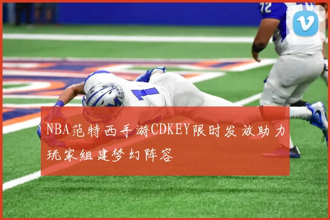 NBA范特西手游CDKEY限时发放助力玩家组建梦幻阵容