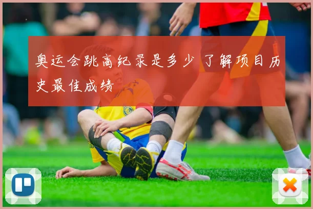 奥运会跳高纪录是多少 了解项目历史最佳成绩