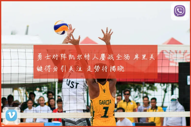 勇士对阵凯尔特人鏖战全场 库里关键得分引关注 走势待揭晓