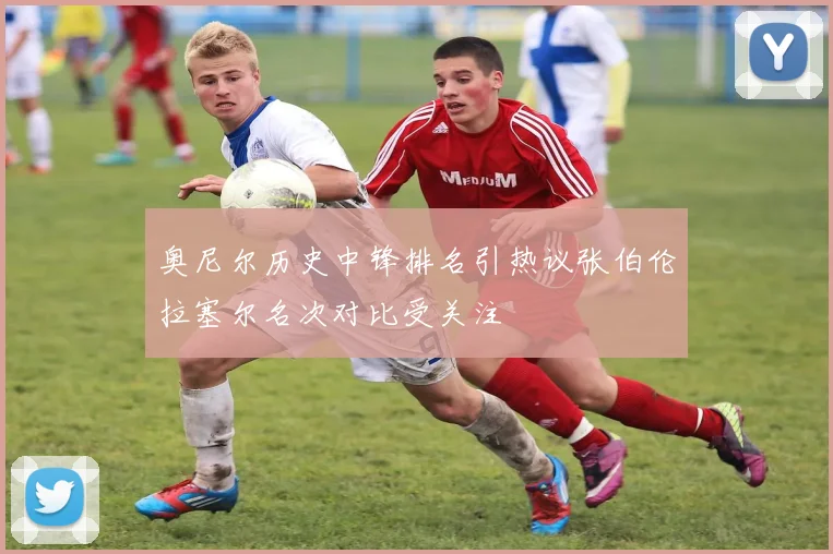 奥尼尔历史中锋排名引热议张伯伦拉塞尔名次对比受关注