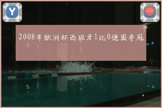 2008年欧洲杯西班牙1比0德国夺冠