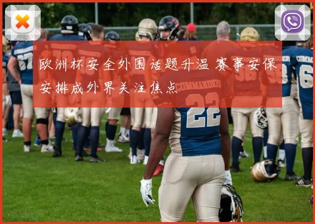 欧洲杯安全外围话题升温 赛事安保安排成外界关注焦点