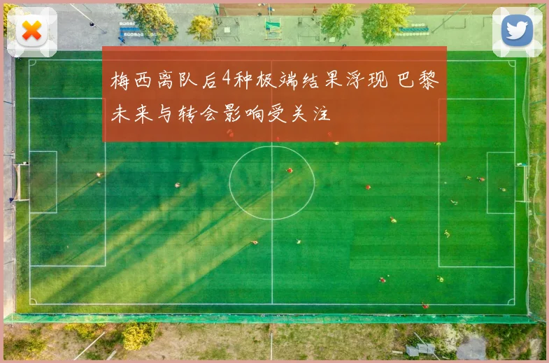梅西离队后4种极端结果浮现 巴黎未来与转会影响受关注