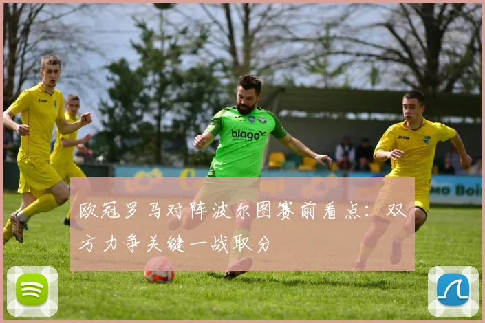 欧冠罗马对阵波尔图赛前看点：双方力争关键一战取分
