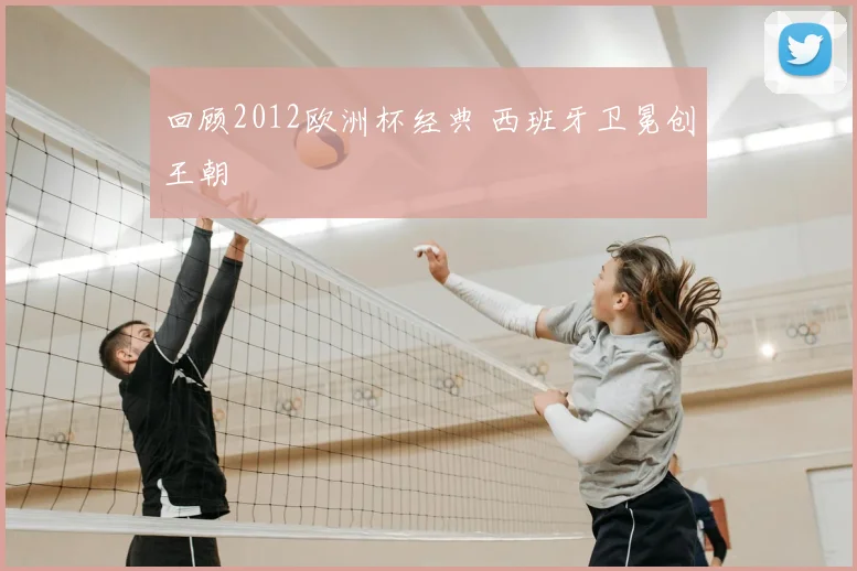 回顾2012欧洲杯经典 西班牙卫冕创王朝